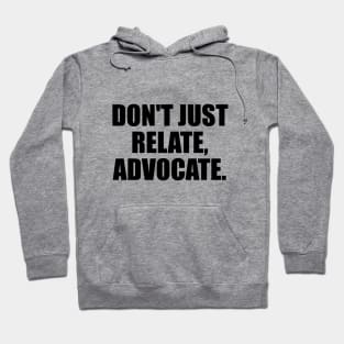 Don't just relate, advocate Hoodie